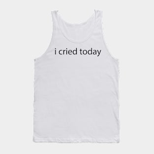 I Cried Today Tank Top